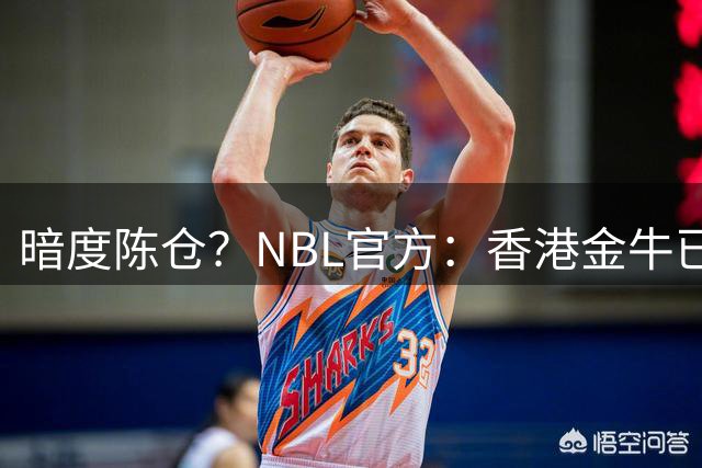 暗度陈仓？NBL官方：香港金牛已为男篮国手王俊杰报备合同
