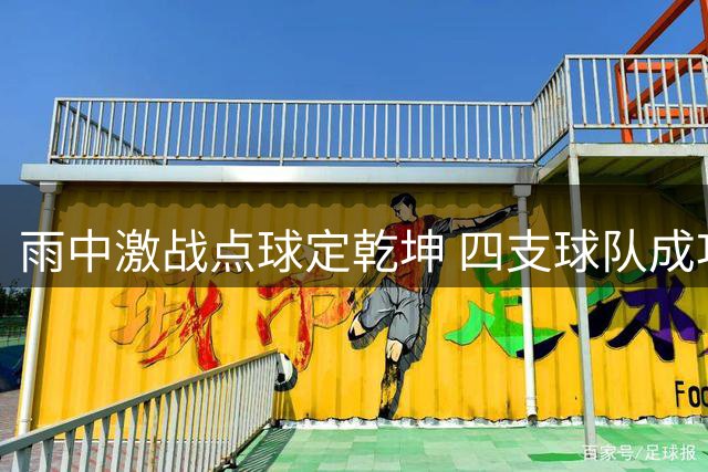 雨中激战点球定乾坤 四支球队成功晋级粤超八强